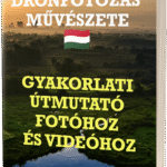 Drónfotózás művészete - Gyakorlati útmutató fotóhoz és videóhoz